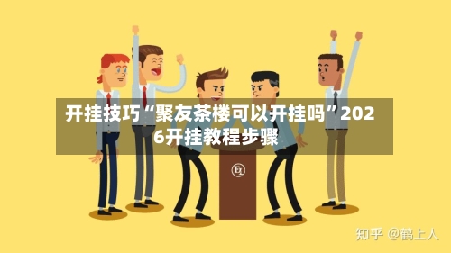 开挂技巧“聚友茶楼可以开挂吗	”2026开挂教程步骤-第2张图片