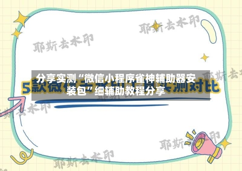 分享实测“微信小程序雀神辅助器安装包”细辅助教程分享-第3张图片