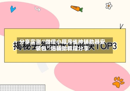 分享实测“微信小程序雀神辅助器安装包”细辅助教程分享-第2张图片