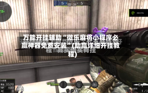万能开挂辅助“微乐麻将小程序必赢神器免费安装	”(助赢详细开挂教程)-第2张图片