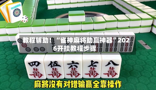 教程辅助！“雀神麻将助赢神器”2026开挂教程步骤-第2张图片