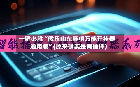 一键必胜“微乐山东麻将万能开挂器通用版”(原来确实是有插件)-第2张图片