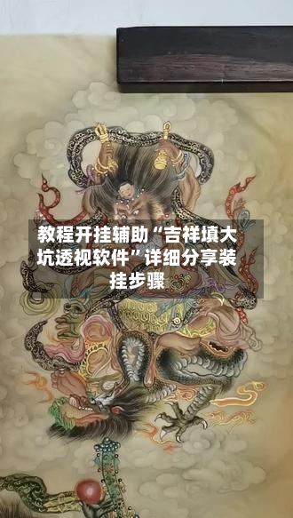 教程开挂辅助“吉祥填大坑透视软件”详细分享装挂步骤-第3张图片