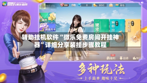 辅助挂机软件“微乐免费房间开挂神器	”详细分享装挂步骤教程-第2张图片
