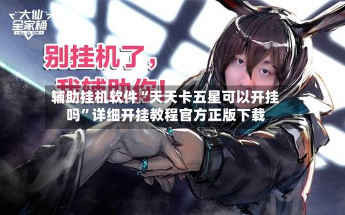 辅助挂机软件“天天卡五星可以开挂吗”详细开挂教程官方正版下载