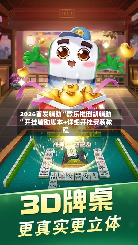 2026首发辅助“微乐推倒胡辅助”开挂辅助脚本+详细开挂安装教程-第2张图片