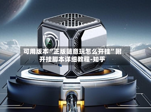 可用版本“正版随意玩怎么开挂”附开挂脚本详细教程-知乎-第2张图片