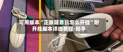 可用版本“正版随意玩怎么开挂”附开挂脚本详细教程-知乎-第3张图片