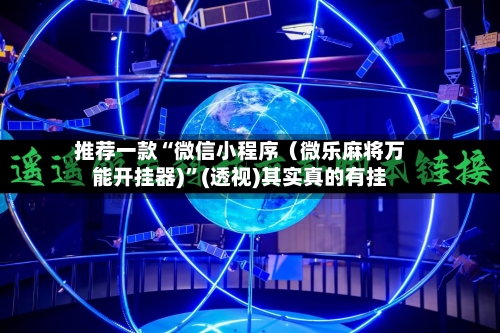 推荐一款“微信小程序（微乐麻将万能开挂器)”(透视)其实真的有挂