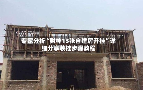 专家分析“财神13张自建房开挂”详细分享装挂步骤教程