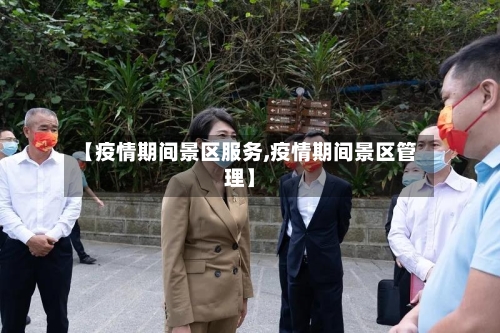 【疫情期间景区服务,疫情期间景区管理】