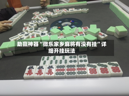 助赢神器“微乐家乡麻将有没有挂”详细开挂玩法-第3张图片