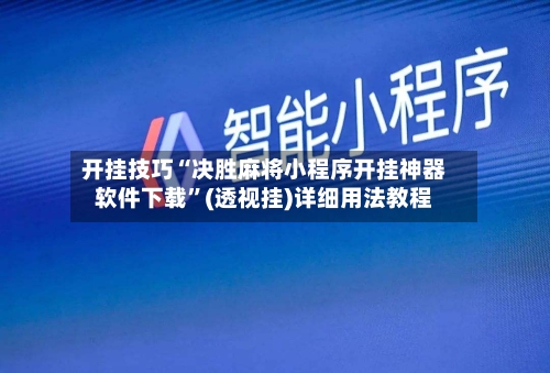 开挂技巧“决胜麻将小程序开挂神器软件下载”(透视挂)详细用法教程