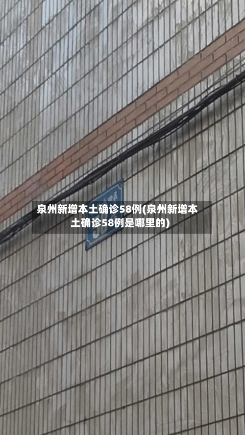 泉州新增本土确诊58例(泉州新增本土确诊58例是哪里的)-第2张图片
