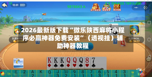 2026最新版下载“微乐陕西麻将小程序必赢神器免费安装	”（透视挂）辅助神器教程-第2张图片