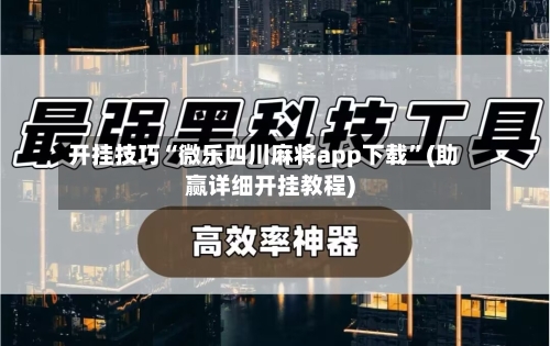 开挂技巧“微乐四川麻将app下载	”(助赢详细开挂教程)-第2张图片