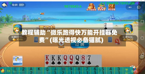 教程辅助“微乐跑得快万能开挂器免费	”(曝光透视必备猫腻)-第2张图片