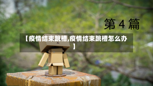 【疫情结束跳槽,疫情结束跳槽怎么办】