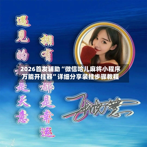2026首发辅助“微信哈儿麻将小程序万能开挂器”详细分享装挂步骤教程