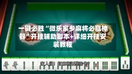 一键必胜“微乐家乡麻将必赢神器”开挂辅助脚本+详细开挂安装教程-第2张图片