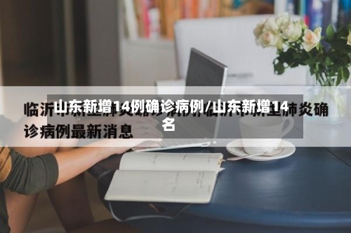 山东新增14例确诊病例/山东新增14名-第3张图片