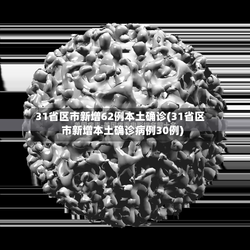 31省区市新增62例本土确诊(31省区市新增本土确诊病例30例)