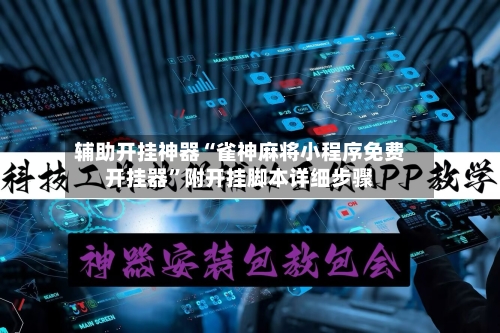 辅助开挂神器“雀神麻将小程序免费开挂器”附开挂脚本详细步骤-第3张图片
