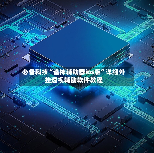 必备科技“雀神辅助器ios版”详细外挂透视辅助软件教程