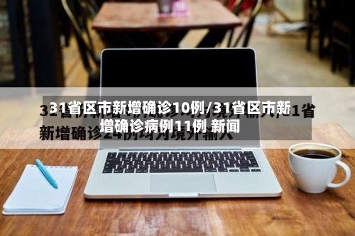 31省区市新增确诊10例/31省区市新增确诊病例11例 新闻