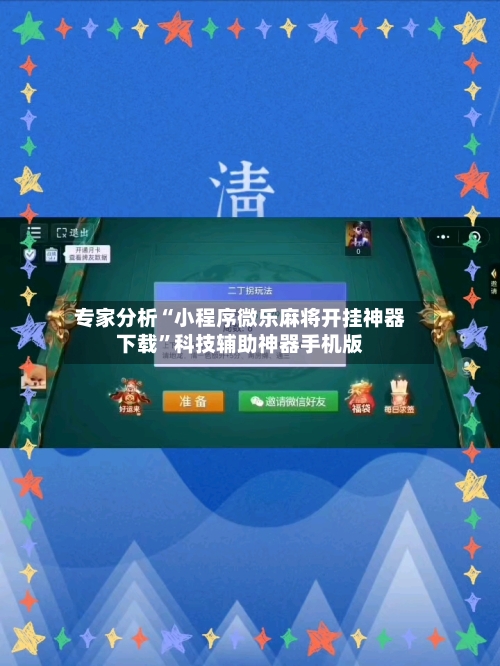 专家分析“小程序微乐麻将开挂神器下载	”科技辅助神器手机版-第3张图片