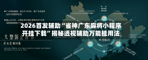 2026首发辅助“雀神广东麻将小程序开挂下载”揭秘透视辅助万能挂用法