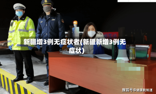 新疆增3例无症状者(新疆新增3例无症状)