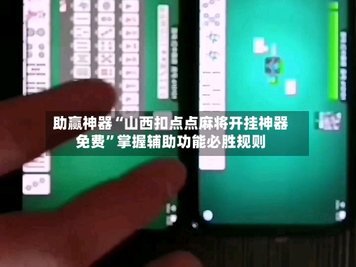 助赢神器“山西扣点点麻将开挂神器免费”掌握辅助功能必胜规则-第3张图片