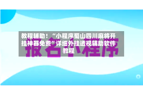 教程辅助！“小程序蜀山四川麻将开挂神器免费”详细外挂透视辅助软件教程-第2张图片