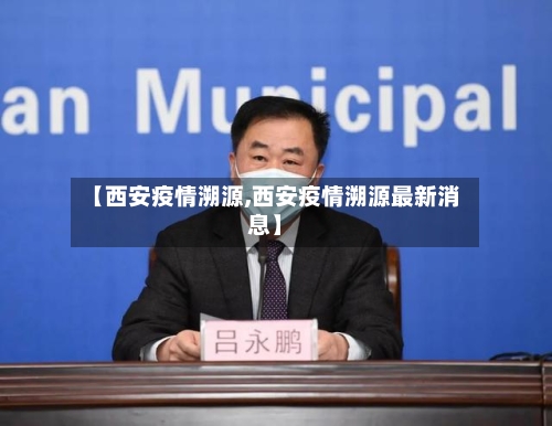 【西安疫情溯源,西安疫情溯源最新消息】