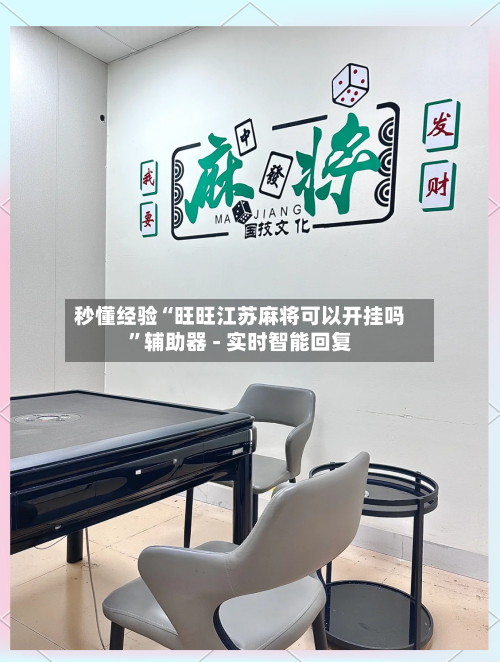 秒懂经验“旺旺江苏麻将可以开挂吗	”辅助器 - 实时智能回复-第2张图片