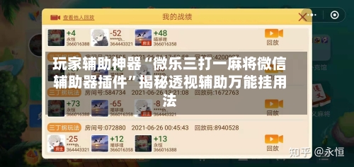 玩家辅助神器“微乐三打一麻将微信辅助器插件”揭秘透视辅助万能挂用法