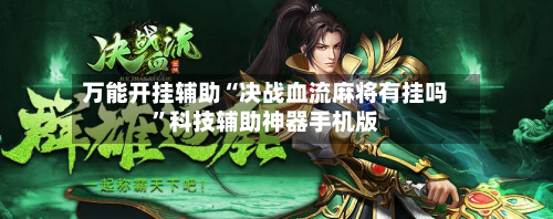 万能开挂辅助“决战血流麻将有挂吗”科技辅助神器手机版-第2张图片
