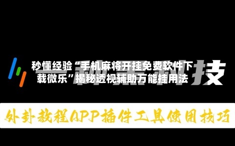 秒懂经验“手机麻将开挂免费软件下载微乐”揭秘透视辅助万能挂用法-第2张图片