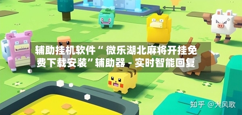 辅助挂机软件“ 微乐湖北麻将开挂免费下载安装”辅助器 - 实时智能回复-第2张图片
