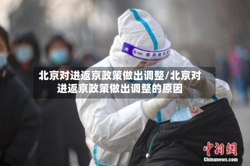 北京对进返京政策做出调整/北京对进返京政策做出调整的原因-第3张图片