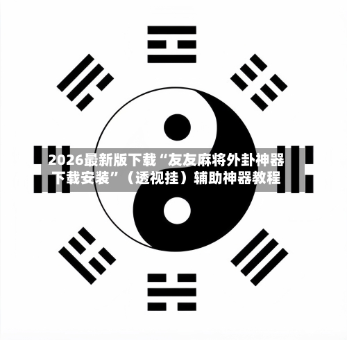 2026最新版下载“友友麻将外卦神器下载安装	”（透视挂）辅助神器教程-第2张图片