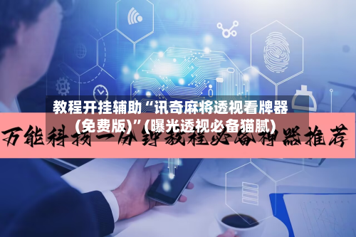 教程开挂辅助“讯奇麻将透视看牌器(免费版)”(曝光透视必备猫腻)-第2张图片