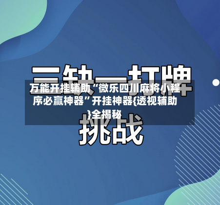 万能开挂辅助“微乐四川麻将小程序必赢神器”开挂神器{透视辅助}全揭秘-第2张图片