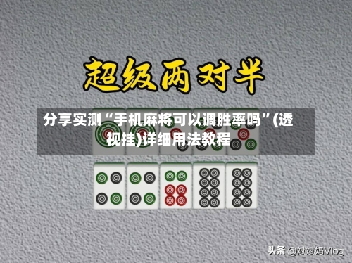 分享实测“手机麻将可以调胜率吗”(透视挂)详细用法教程