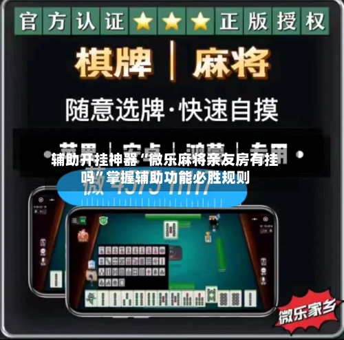 辅助开挂神器“微乐麻将亲友房有挂吗”掌握辅助功能必胜规则-第2张图片