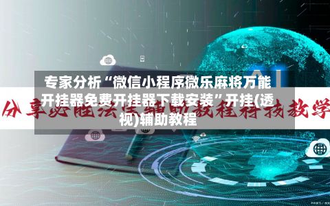 专家分析“微信小程序微乐麻将万能开挂器免费开挂器下载安装	”开挂(透视)辅助教程-第2张图片