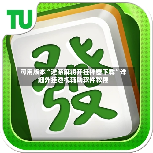 可用版本“途游麻将开挂神器下载”详细外挂透视辅助软件教程-第2张图片