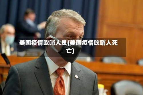 美国疫情吹哨人员(美国疫情吹哨人死亡)-第2张图片