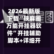 2026最新版下载“陕麻圈万能开挂器软件”开挂辅助脚本+详细开挂安装教程-第2张图片